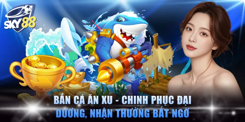 Bắn Cá Ăn Xu