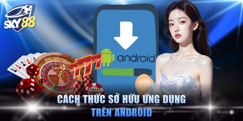Cách thức sở hữu ứng dụng trên Android