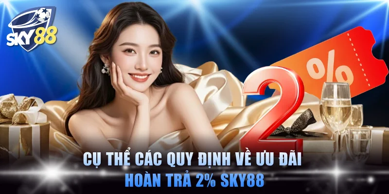 Cụ thể các quy định về ưu đãi hoàn trả 2% SKY88