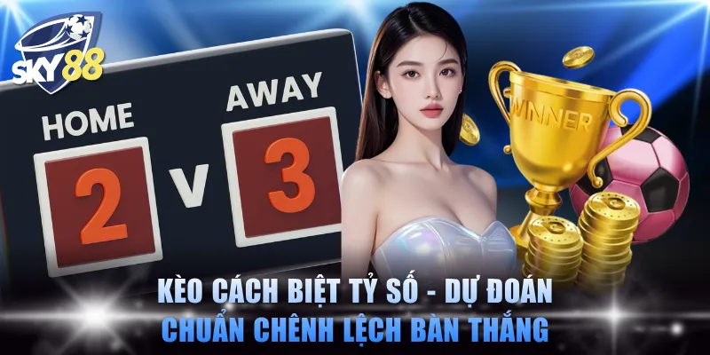Kèo Cách Biệt Tỷ Số