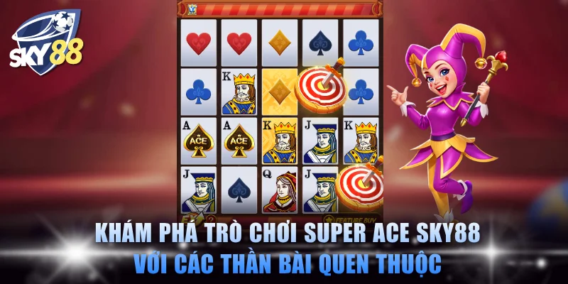 Khám phá trò chơi Super Ace SKY88 với các thần bài quen thuộc