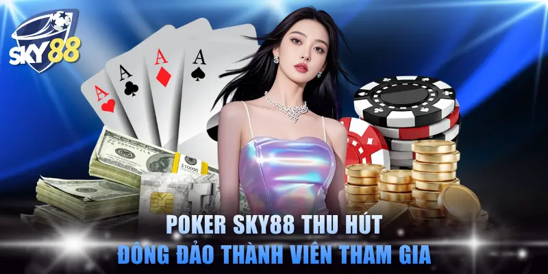 Poker SKY88 thu hút đông đảo thành viên tham gia