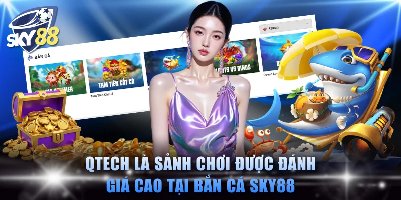 Qtech là sảnh chơi được đánh giá cao tại bắn cá SKY88