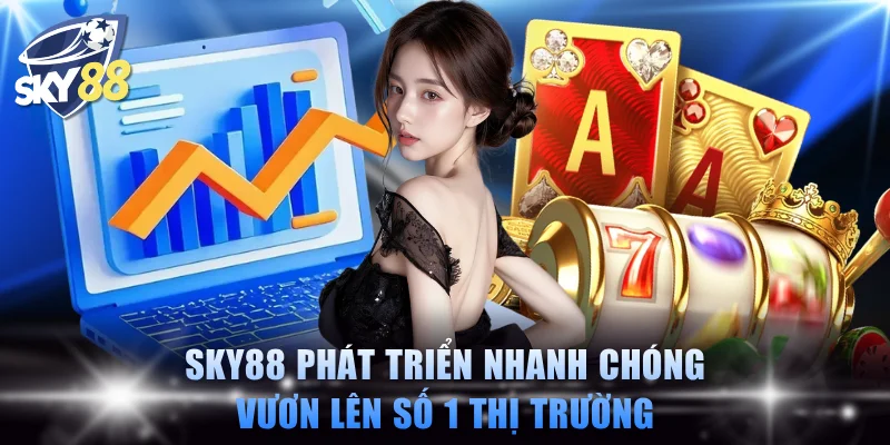 SKY88 phát triển nhanh chóng vươn lên số 1 thị trường