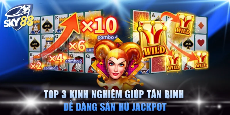 Top 3 kinh nghiệm giúp tân binh dễ dàng săn hũ Jackpot