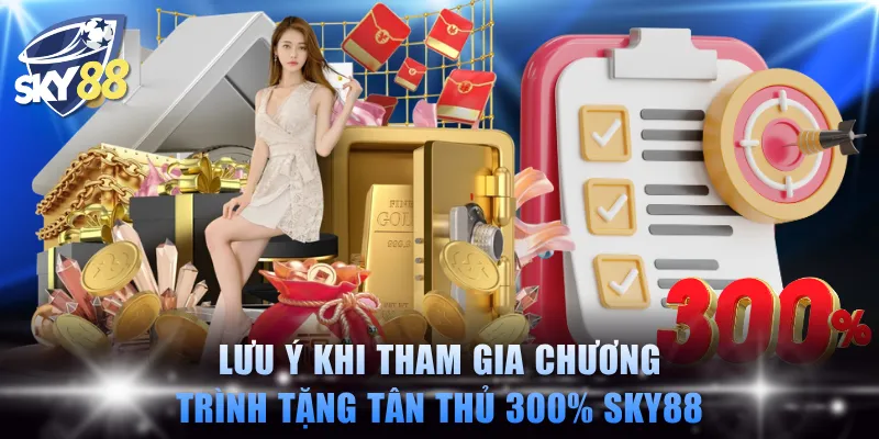 Tuân thủ lưu ý khi tham gia chương trình tặng tân thủ 300% SKY88